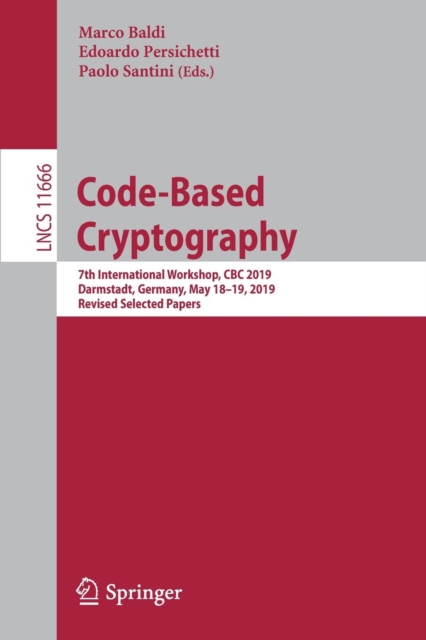 Code-Based Cryptography : 7th International Workshop, CBC 2019, Darmstadt, Germany, May 18–19, 2019, Revised Selected Papers, Paperback / softback Book