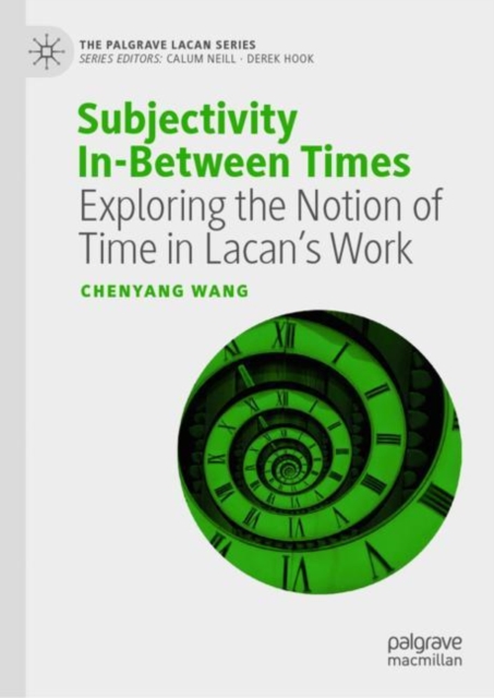 Subjectivity In-Between Times : Exploring the Notion of Time in Lacan’s Work, Hardback Book