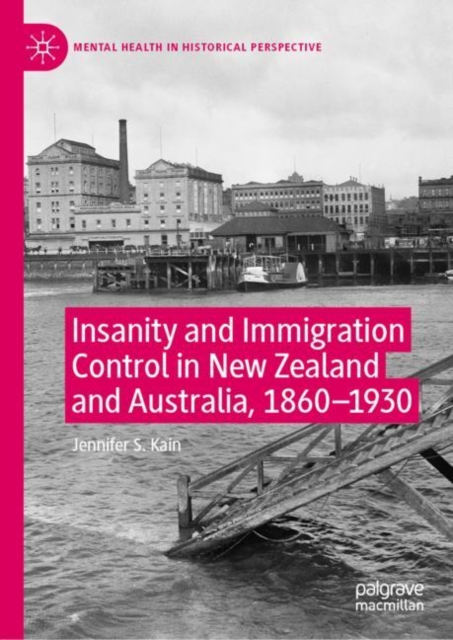 Insanity and Immigration Control in New Zealand and Australia, 1860-1930, Hardback Book