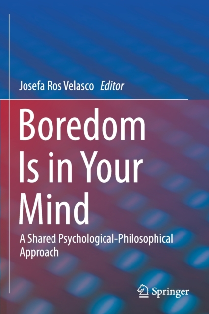 Boredom Is in Your Mind : A Shared Psychological-Philosophical Approach, Paperback / softback Book