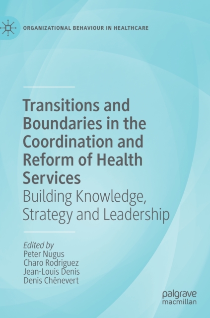 Transitions and Boundaries in the Coordination and Reform of Health Services : Building Knowledge, Strategy and Leadership, Hardback Book