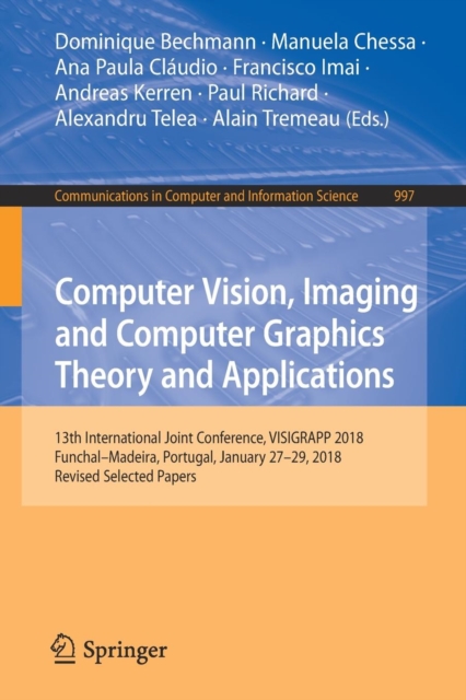 Computer Vision, Imaging and Computer Graphics Theory and Applications : 13th International Joint Conference, VISIGRAPP 2018 Funchal-Madeira, Portugal, January 27-29, 2018, Revised Selected Papers, Paperback / softback Book