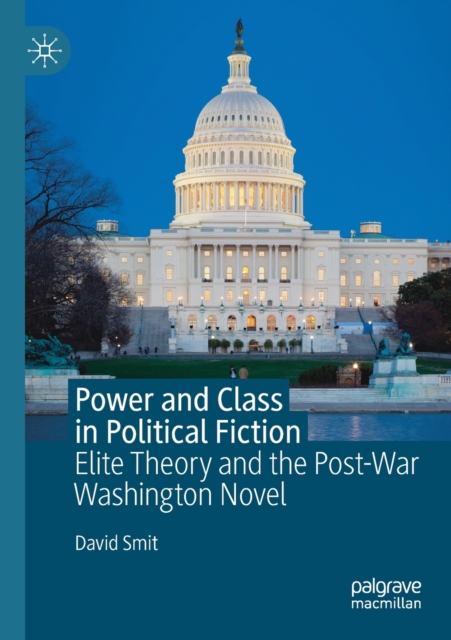 Power and Class in Political Fiction : Elite Theory and the Post-War Washington Novel, Paperback / softback Book