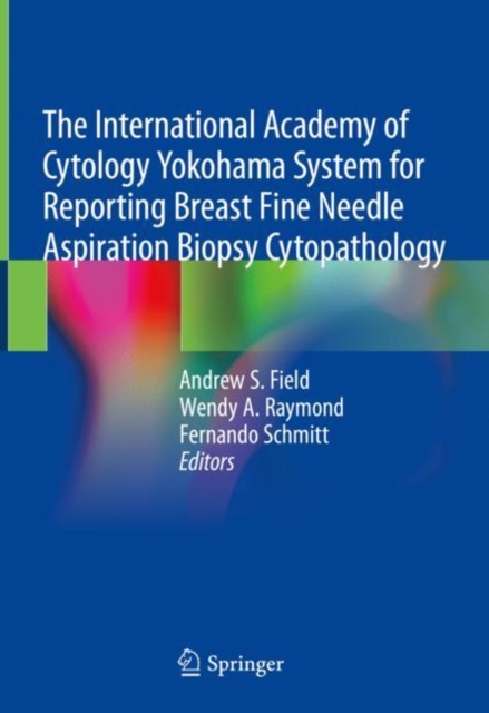 The International Academy of Cytology Yokohama System for Reporting Breast Fine Needle Aspiration Biopsy Cytopathology, Hardback Book