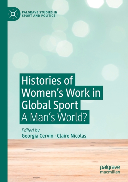 Histories of Women's Work in Global Sport : A Man’s World?, Paperback / softback Book