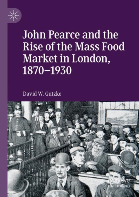 John Pearce and the Rise of the Mass Food Market in London, 1870-1930, Paperback / softback Book