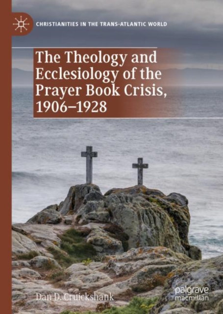 The Theology and Ecclesiology of the Prayer Book Crisis, 1906-1928, Hardback Book