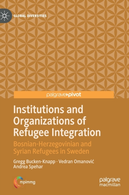 Institutions and Organizations of Refugee Integration : Bosnian-Herzegovinian and Syrian Refugees in Sweden, Hardback Book
