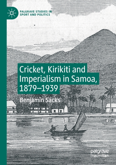 Cricket, Kirikiti and Imperialism in Samoa, 1879-1939, Paperback / softback Book
