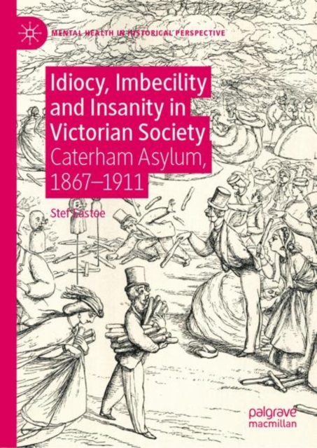 Idiocy, Imbecility and Insanity in Victorian Society : Caterham Asylum, 1867-1911, Hardback Book
