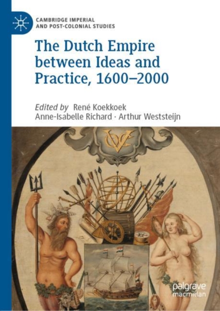 The Dutch Empire between Ideas and Practice, 1600-2000, Hardback Book