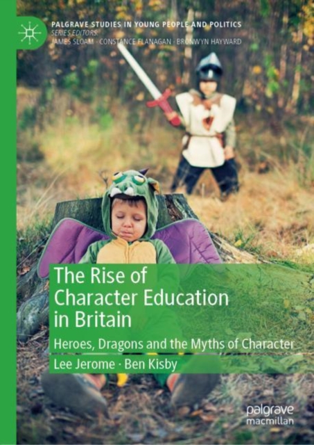 The Rise of Character Education in Britain : Heroes, Dragons and the Myths of Character, Hardback Book