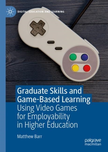 Graduate Skills and Game-Based Learning : Using Video Games for Employability in Higher Education, Hardback Book
