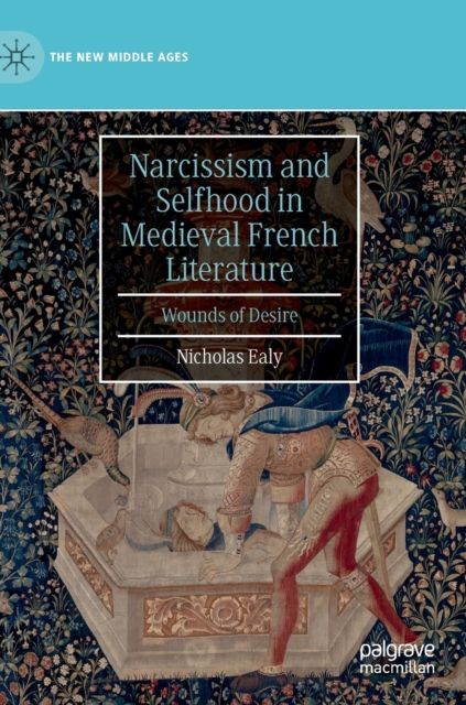 Narcissism and Selfhood in Medieval French Literature : Wounds of Desire, Hardback Book