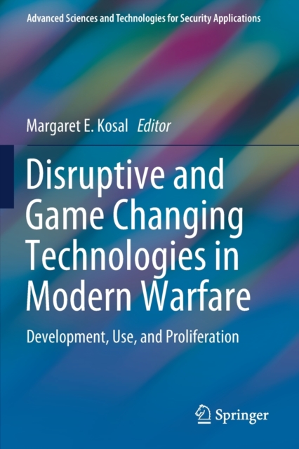 Disruptive and Game Changing Technologies in Modern Warfare : Development, Use, and Proliferation, Paperback / softback Book