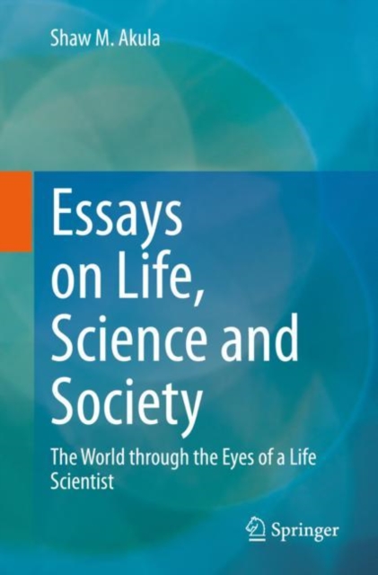 Essays on Life, Science and Society : The World through the Eyes of a Life Scientist, Paperback / softback Book