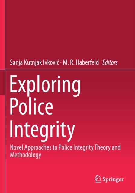 Exploring Police Integrity : Novel Approaches to Police Integrity Theory and Methodology, Paperback / softback Book