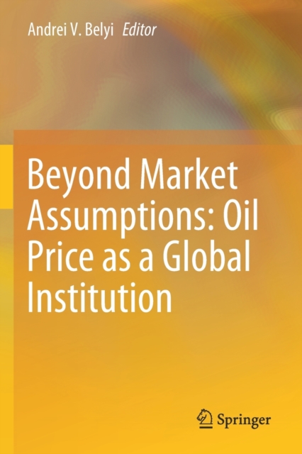 Beyond Market Assumptions: Oil Price as a Global Institution, Paperback / softback Book