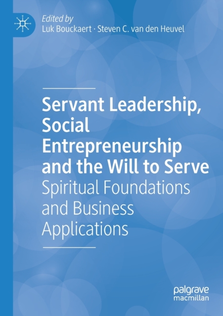 Servant Leadership, Social Entrepreneurship and the Will to Serve : Spiritual Foundations and Business Applications, Paperback / softback Book