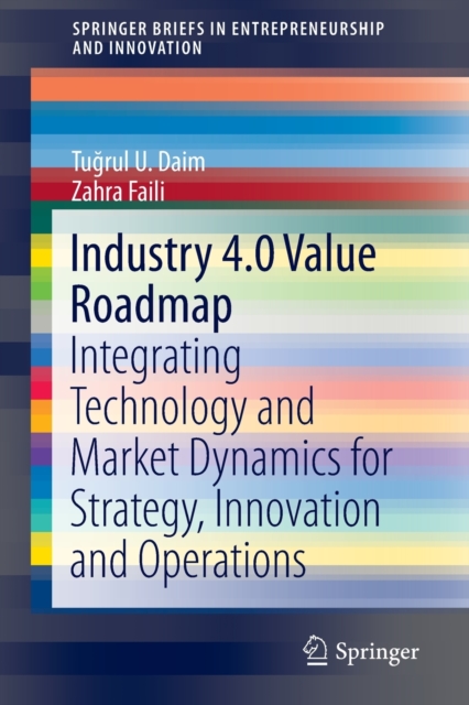 Industry 4.0 Value Roadmap : Integrating Technology and Market Dynamics for Strategy, Innovation and Operations, Paperback / softback Book