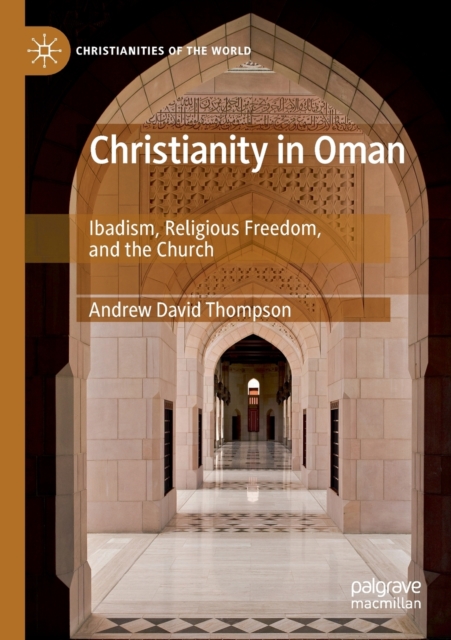 Christianity in Oman : Ibadism, Religious Freedom, and the Church, Paperback / softback Book