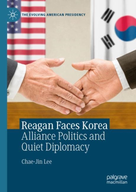 Reagan Faces Korea : Alliance Politics and Quiet Diplomacy, Hardback Book
