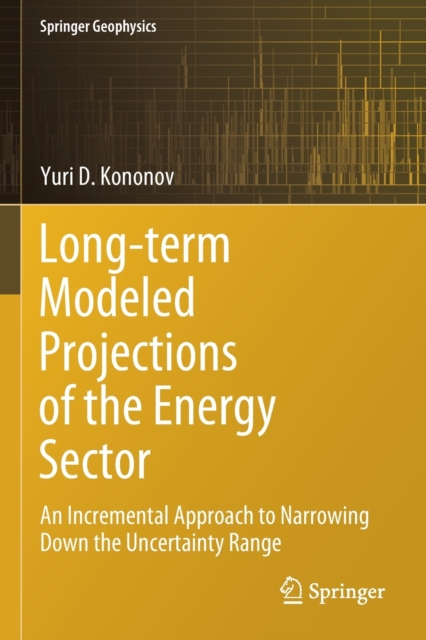 Long-term Modeled Projections of the Energy Sector : An Incremental Approach to Narrowing Down the Uncertainty Range, Paperback / softback Book