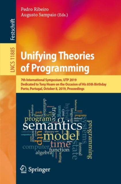 Unifying Theories of Programming : 7th International Symposium, UTP 2019, Dedicated to Tony Hoare on the Occasion of His 85th Birthday, Porto, Portugal, October 8, 2019, Proceedings, Paperback / softback Book
