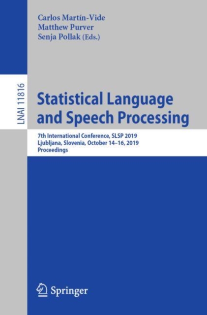 Statistical Language and Speech Processing : 7th International Conference, SLSP 2019, Ljubljana, Slovenia, October 14–16, 2019, Proceedings, Paperback / softback Book
