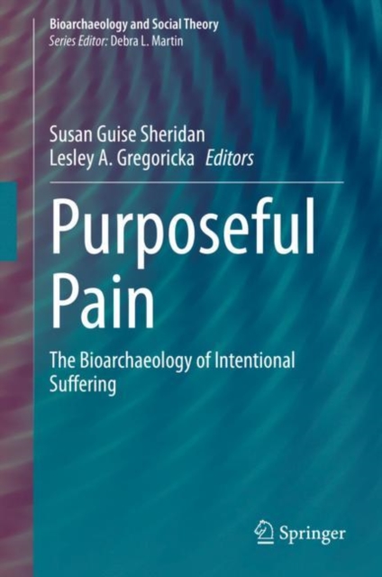Purposeful Pain : The Bioarchaeology of Intentional Suffering, Hardback Book