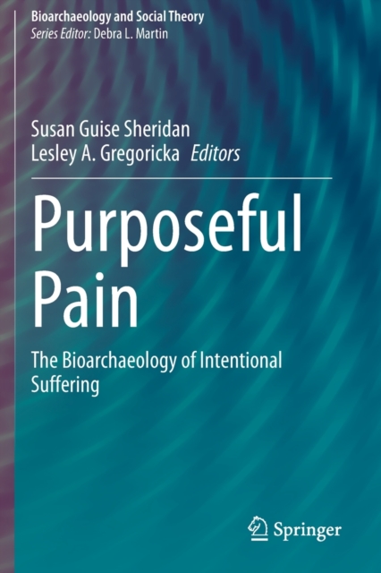 Purposeful Pain : The Bioarchaeology of Intentional Suffering, Paperback / softback Book
