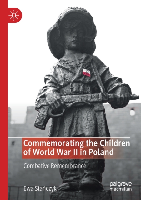 Commemorating the Children of World War II in Poland : Combative Remembrance, Paperback / softback Book