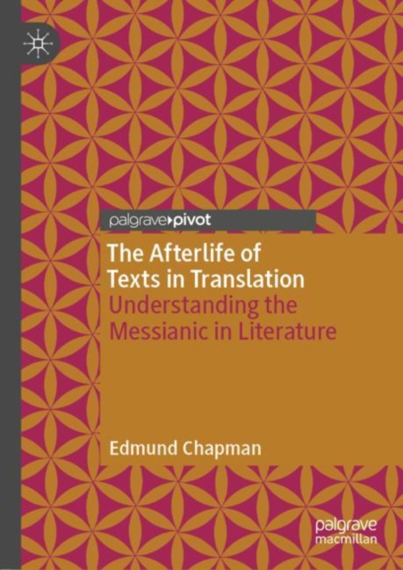 The Afterlife of Texts in Translation : Understanding the Messianic in Literature, Hardback Book