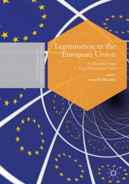 Legitimation in the European Union : A Discourse- and Field-Theoretical View, Hardback Book
