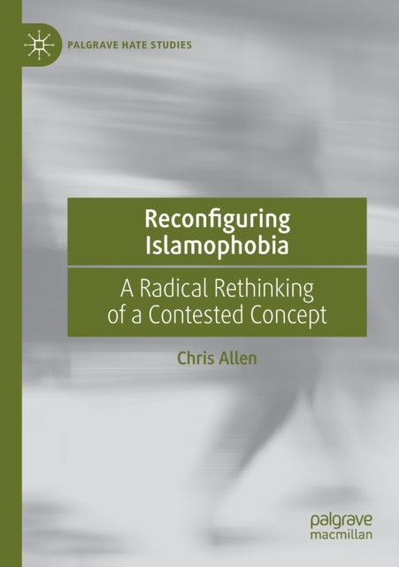 Reconfiguring Islamophobia : A Radical Rethinking of a Contested Concept, Paperback / softback Book