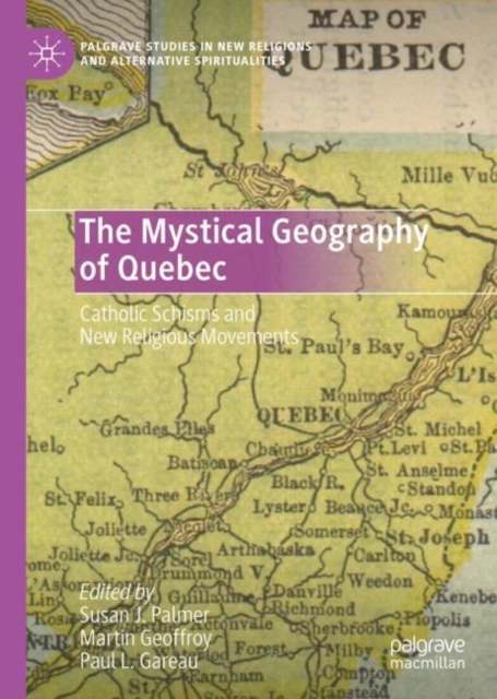 The Mystical Geography of Quebec : Catholic Schisms and New Religious Movements, Hardback Book