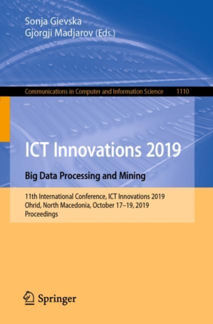 ICT Innovations 2019. Big Data Processing and Mining : 11th International Conference, ICT Innovations 2019, Ohrid, North Macedonia, October 17-19, 2019, Proceedings, Paperback / softback Book