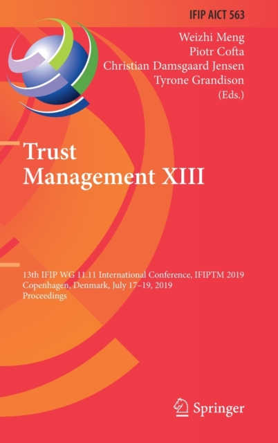 Trust Management XIII : 13th IFIP WG 11.11 International Conference, IFIPTM 2019, Copenhagen, Denmark, July 17-19, 2019, Proceedings, Hardback Book