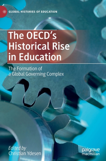 The OECD’s Historical Rise in Education : The Formation of a Global Governing Complex, Hardback Book
