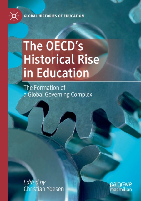 The OECD’s Historical Rise in Education : The Formation of a Global Governing Complex, Paperback / softback Book