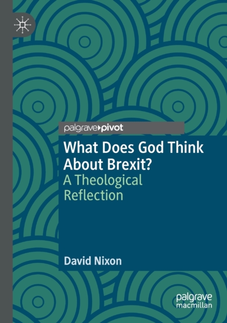 What Does God Think About Brexit? : A Theological Reflection, Paperback / softback Book