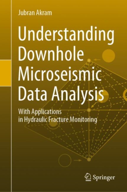 Understanding Downhole Microseismic Data Analysis : With Applications in Hydraulic Fracture Monitoring, Hardback Book