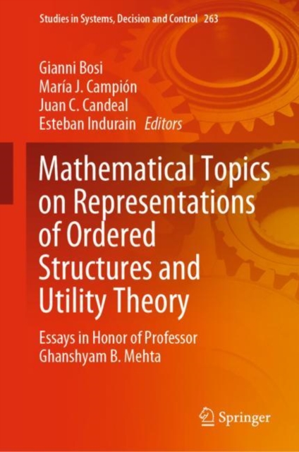 Mathematical Topics on Representations of Ordered Structures and Utility Theory : Essays in Honor of Professor Ghanshyam B. Mehta, Hardback Book