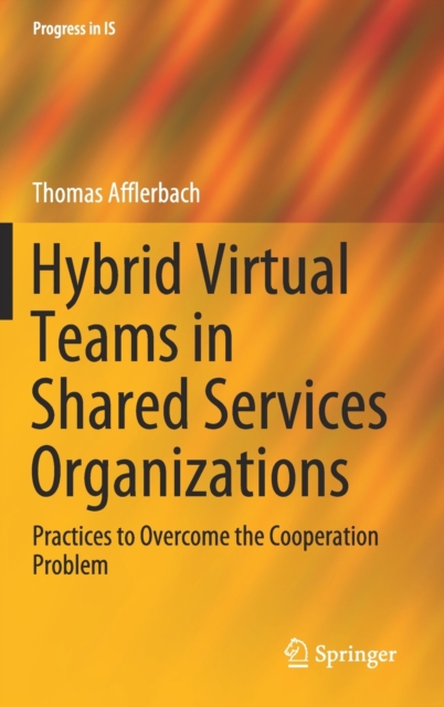 Hybrid Virtual Teams in Shared Services Organizations : Practices to Overcome the Cooperation Problem, Hardback Book