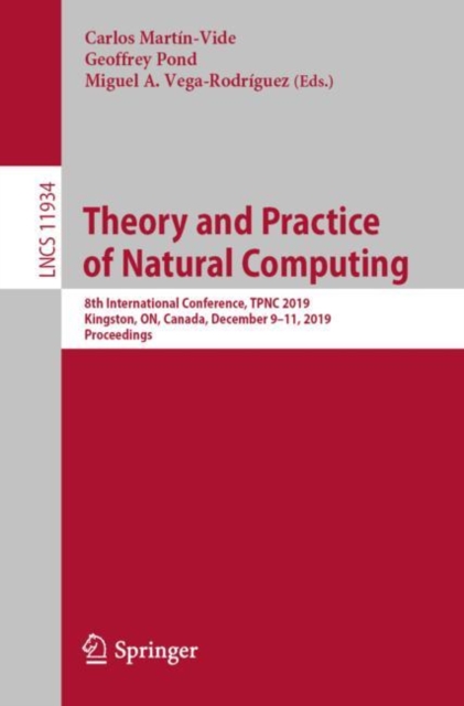 Theory and Practice of Natural Computing : 8th International Conference, TPNC 2019, Kingston, ON, Canada, December 9–11, 2019, Proceedings, Paperback / softback Book