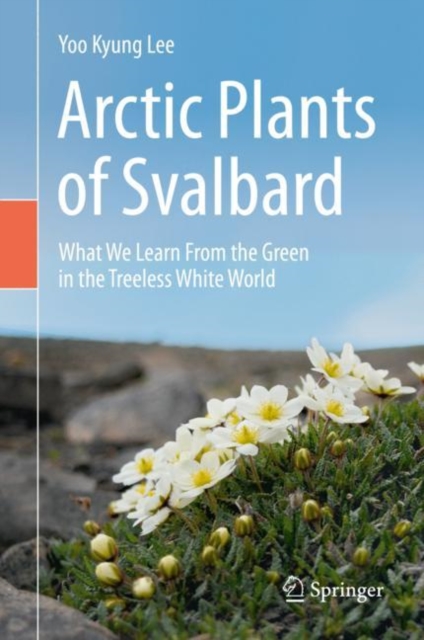Arctic Plants of Svalbard : What We Learn From the Green in the Treeless White World, Hardback Book