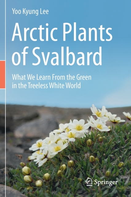 Arctic Plants of Svalbard : What We Learn From the Green in the Treeless White World, Paperback / softback Book