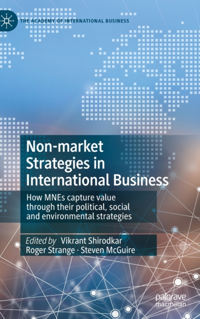 Non-market Strategies in International Business : How MNEs capture value through their political, social and environmental strategies, Hardback Book