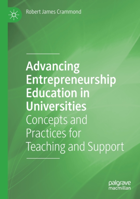 Advancing Entrepreneurship Education in Universities : Concepts and Practices for Teaching and Support, Paperback / softback Book