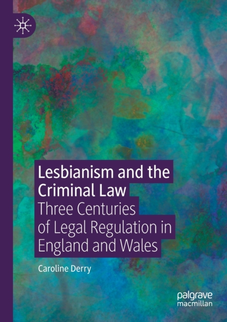 Lesbianism and the Criminal Law : Three Centuries of Legal Regulation in England and Wales, Paperback / softback Book